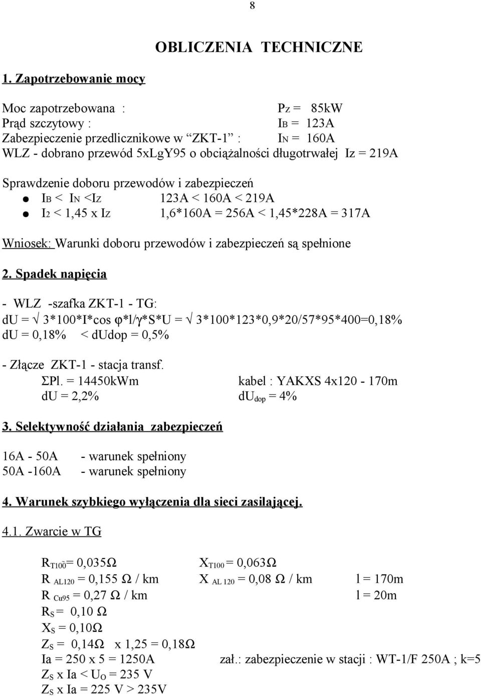 Sprawdzenie doboru przewodów i zabezpieczeń IB < IN <IZ 123A < 160A < 219A I2 < 1,45 x IZ 1,6*160A = 256A < 1,45*228A = 317A Wniosek: Warunki doboru przewodów i zabezpieczeń są spełnione 2.