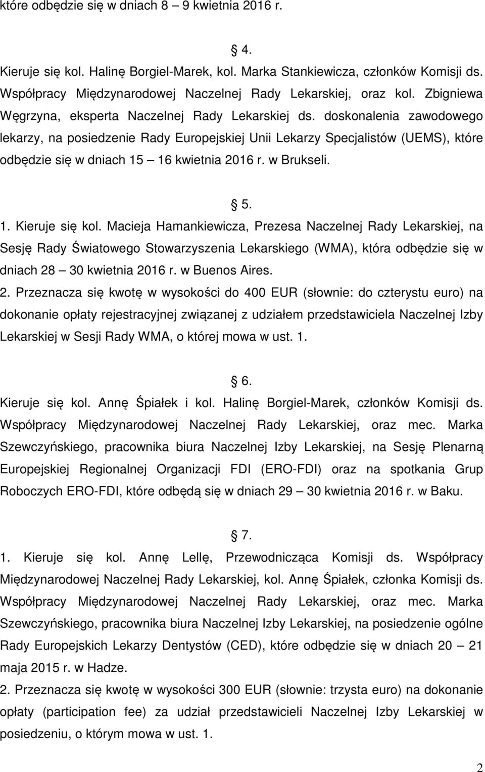 doskonalenia zawodowego lekarzy, na posiedzenie Rady Europejskiej Unii Lekarzy Specjalistów (UEMS), które odbędzie się w dniach 15 16 kwietnia 2016 r. w Brukseli. 5.