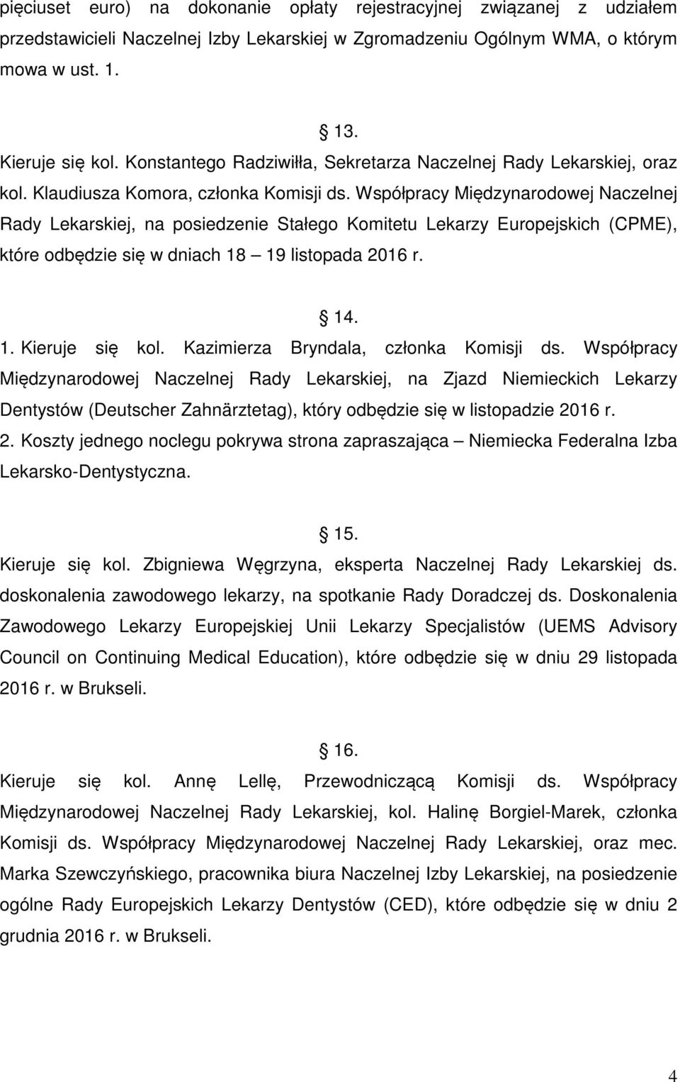 Współpracy Międzynarodowej Naczelnej Rady Lekarskiej, na posiedzenie Stałego Komitetu Lekarzy Europejskich (CPME), które odbędzie się w dniach 18 19 listopada 2016 r. 14. 1. Kieruje się kol.