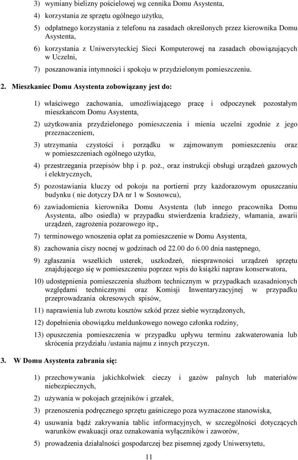 Mieszkaniec Domu Asystenta zobowiązany jest do: 1) właściwego zachowania, umożliwiającego pracę i odpoczynek pozostałym mieszkańcom Domu Asystenta, 2) użytkowania przydzielonego pomieszczenia i