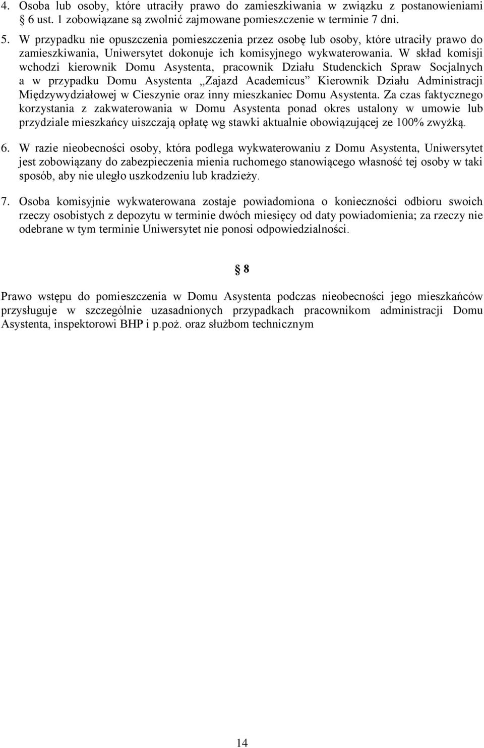 W skład komisji wchodzi kierownik Domu Asystenta, pracownik Działu Studenckich Spraw Socjalnych a w przypadku Domu Asystenta Zajazd Academicus Kierownik Działu Administracji Międzywydziałowej w