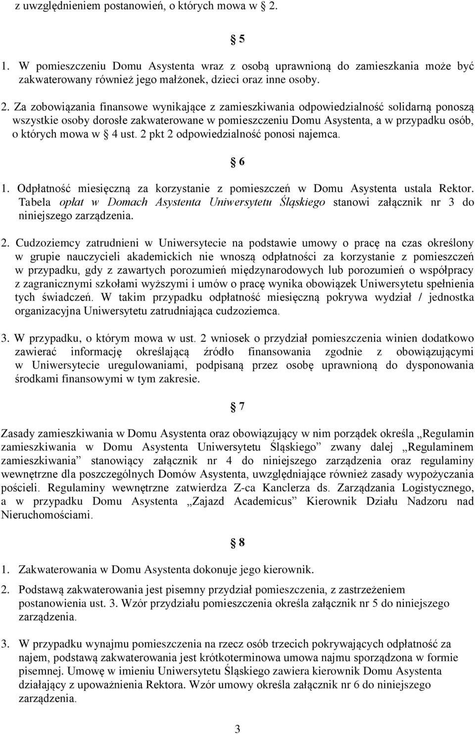 Za zobowiązania finansowe wynikające z zamieszkiwania odpowiedzialność solidarną ponoszą wszystkie osoby dorosłe zakwaterowane w pomieszczeniu Domu Asystenta, a w przypadku osób, o których mowa w 4