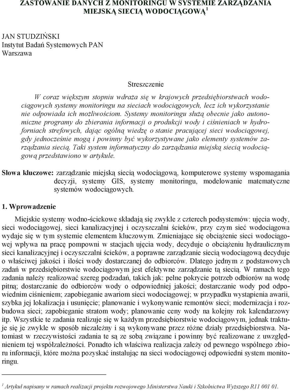 Systemy monitoringu słu obecnie jako autonomiczne programy do zbierania informacji o produkcji wody i ci nieniach w hydroforniach strefowych, daj c ogóln wiedz o stanie pracuj cej sieci wodoci gowej,