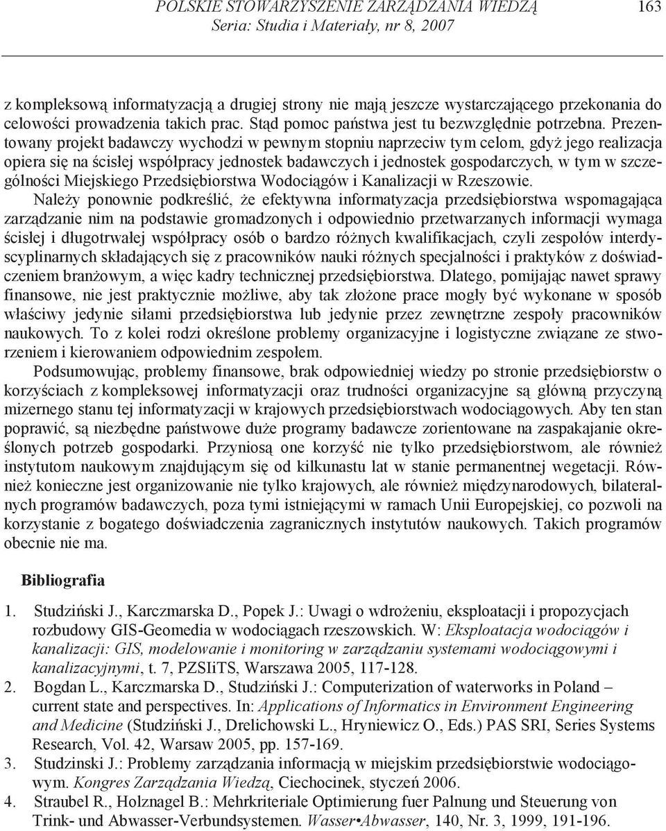 Prezentowany projekt badawczy wychodzi w pewnym stopniu naprzeciw tym celom, gdy jego realizacja opiera si na cisłej współpracy jednostek badawczych i jednostek gospodarczych, w tym w szczególno ci