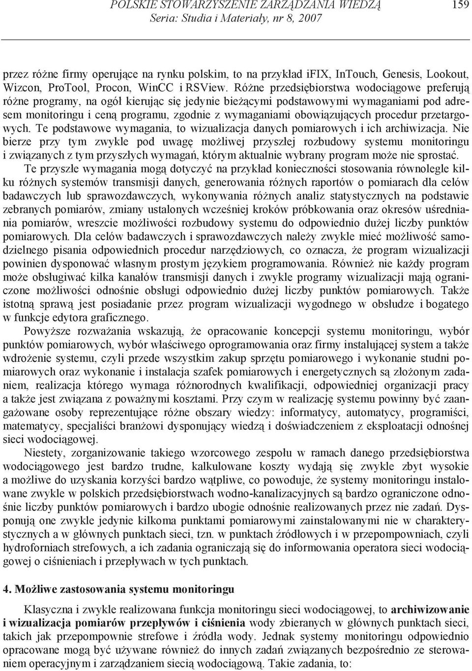 Ró ne przedsi biorstwa wodoci gowe preferuj ró ne programy, na ogół kieruj c si jedynie bie cymi podstawowymi wymaganiami pod adresem monitoringu i cen programu, zgodnie z wymaganiami obowi zuj cych