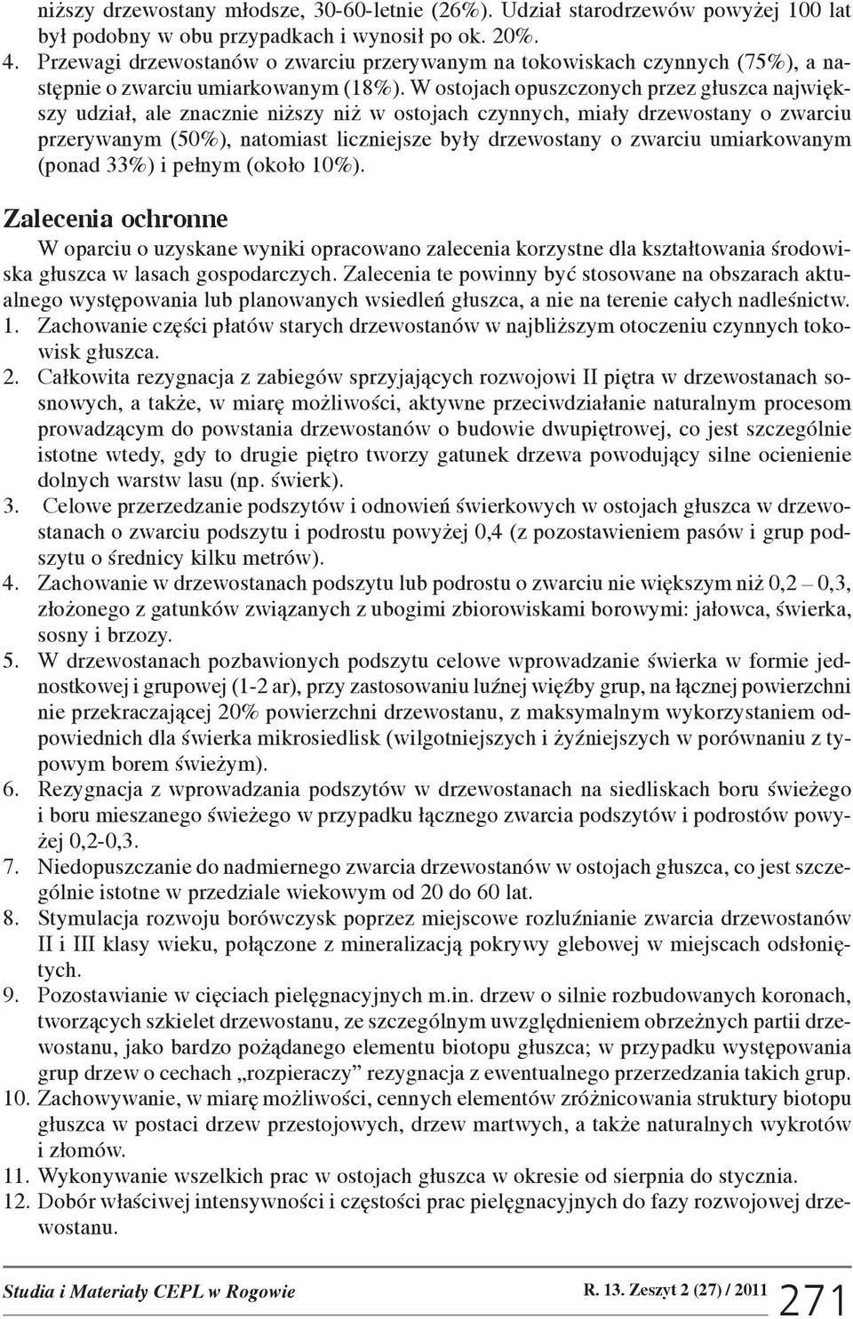 W ostojach opuszczonych przez g³uszca najwiêkszy udzia³, ale znacznie ni szy ni w ostojach czynnych, mia³y drzewostany o zwarciu przerywanym (50%), natomiast liczniejsze by³y drzewostany o zwarciu