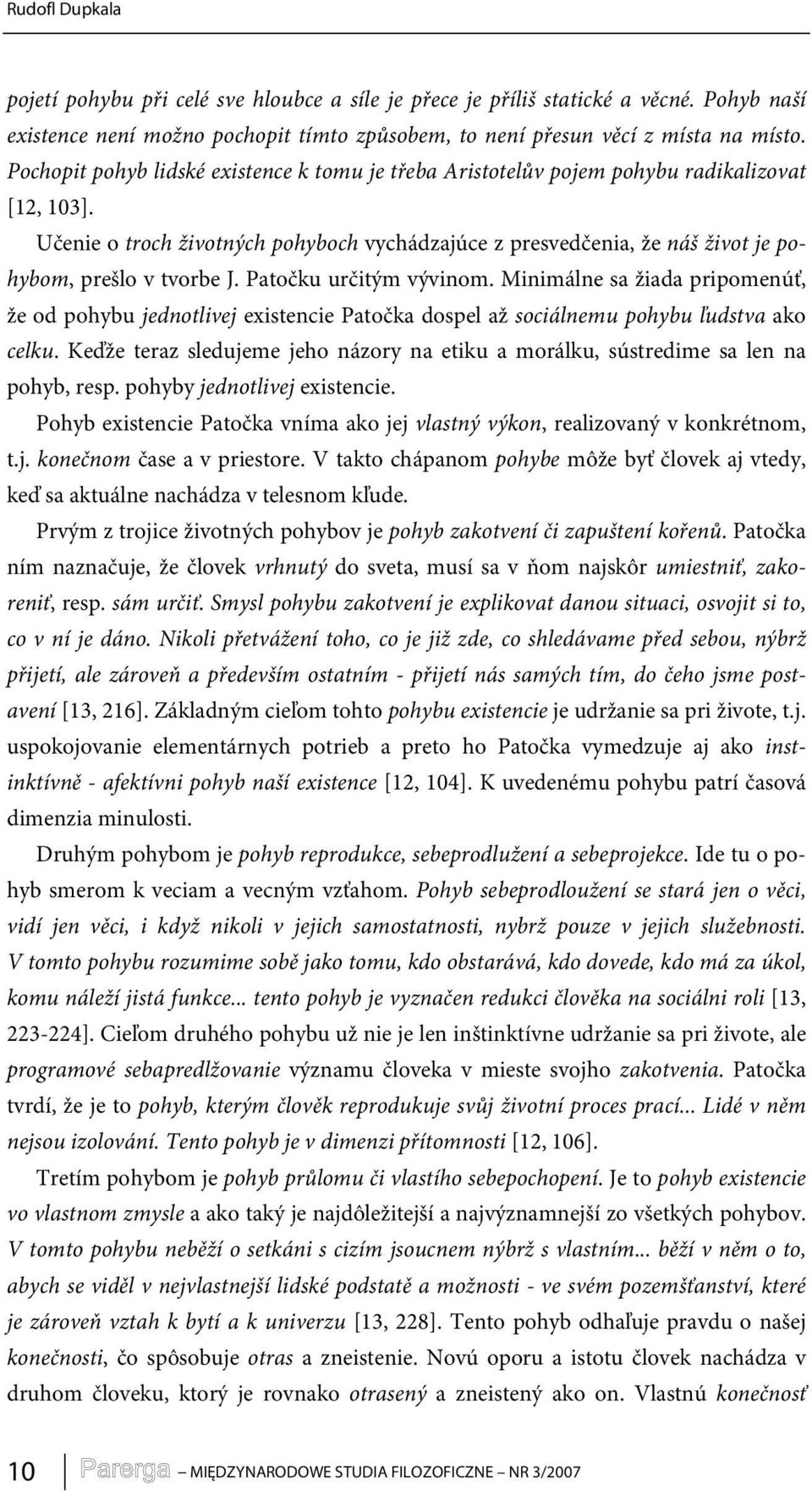 Učenie o troch životných pohyboch vychádzajúce z presvedčenia, že náš život je pohybom, prešlo v tvorbe J. Patočku určitým vývinom.