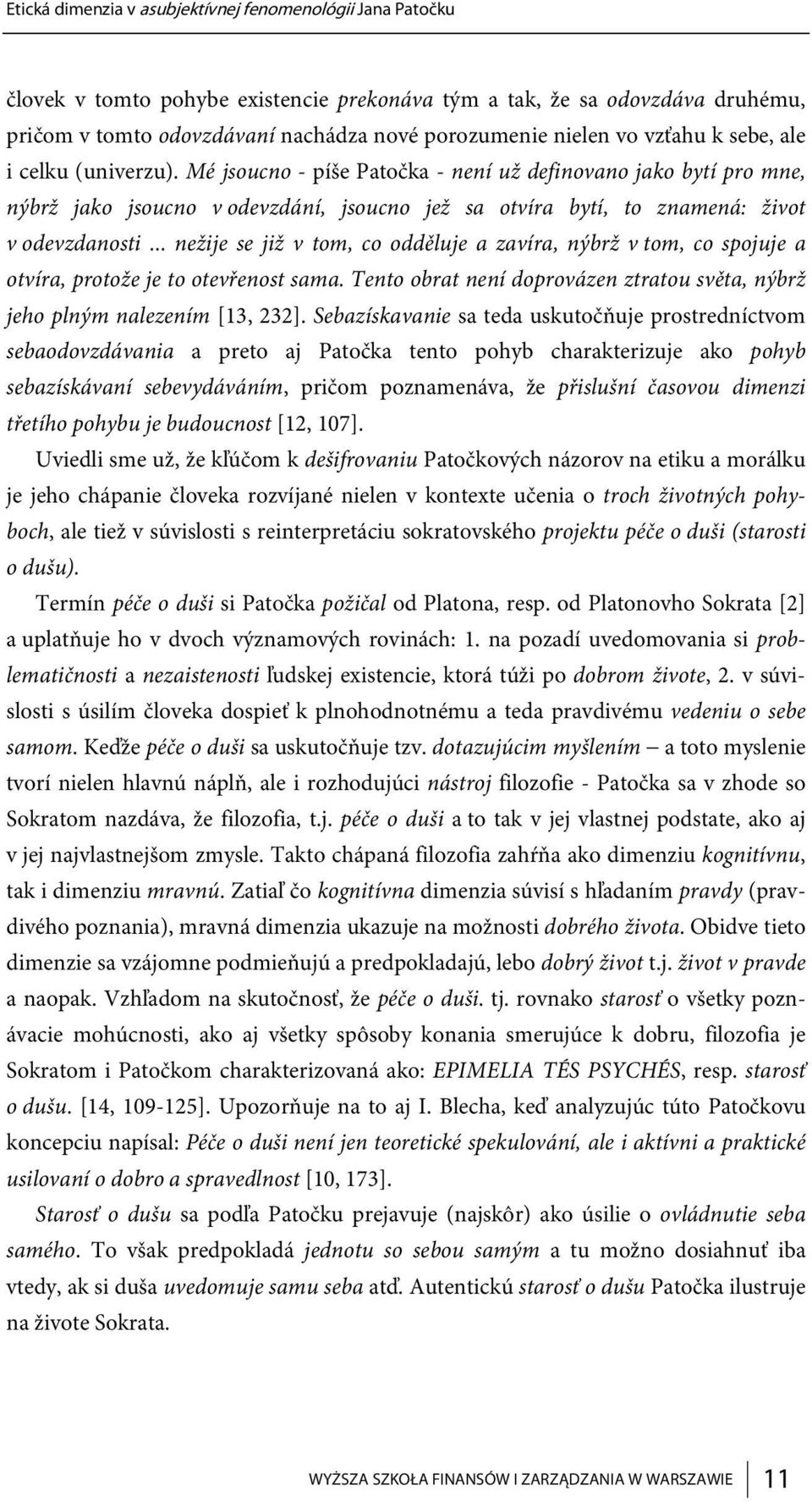 Mé jsoucno - píše Patočka - není už definovano jako bytí pro mne, nýbrž jako jsoucno v odevzdání, jsoucno jež sa otvíra bytí, to znamená: život v odevzdanosti.