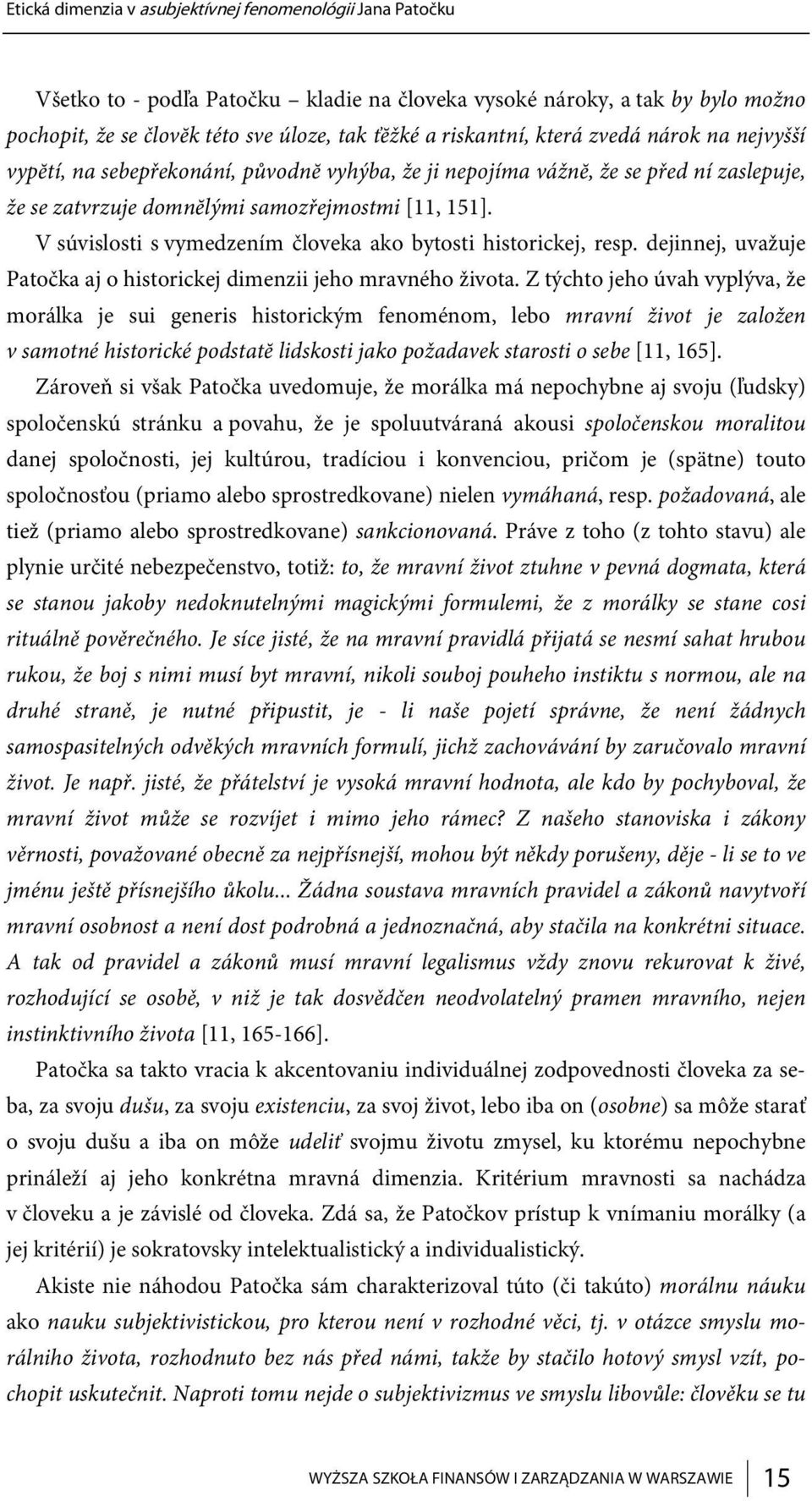 V súvislosti s vymedzením človeka ako bytosti historickej, resp. dejinnej, uvažuje Patočka aj o historickej dimenzii jeho mravného života.