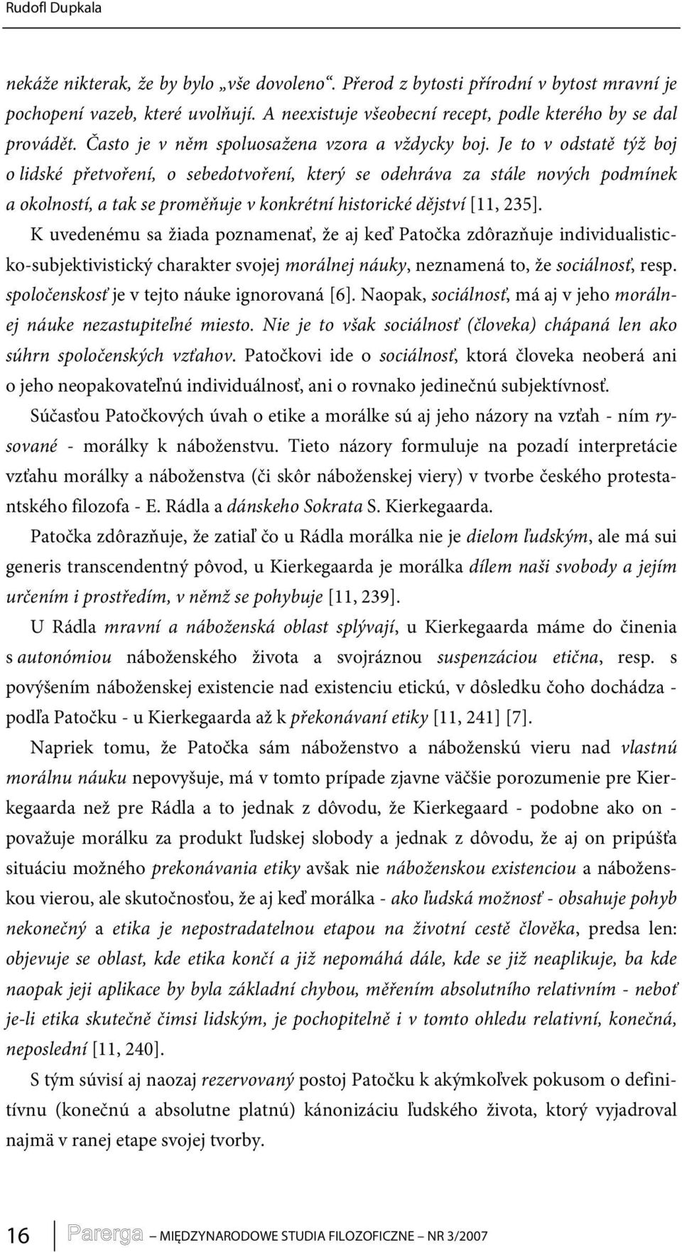 Je to v odstatě týž boj o lidské přetvoření, o sebedotvoření, který se odehráva za stále nových podmínek a okolností, a tak se proměňuje v konkrétní historické dějství [11, 235].