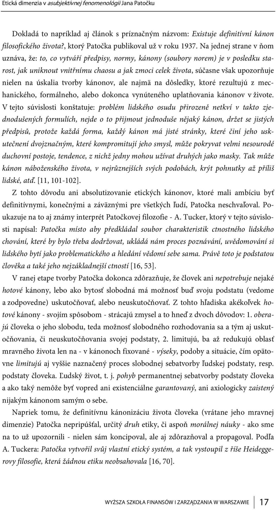 Na jednej strane v ňom uznáva, že: to, co vytváří předpisy, normy, kánony (soubory norem) je v posledku starost, jak uniknout vnitřnímu chaosu a jak zmoci celek života, súčasne však upozorňuje nielen