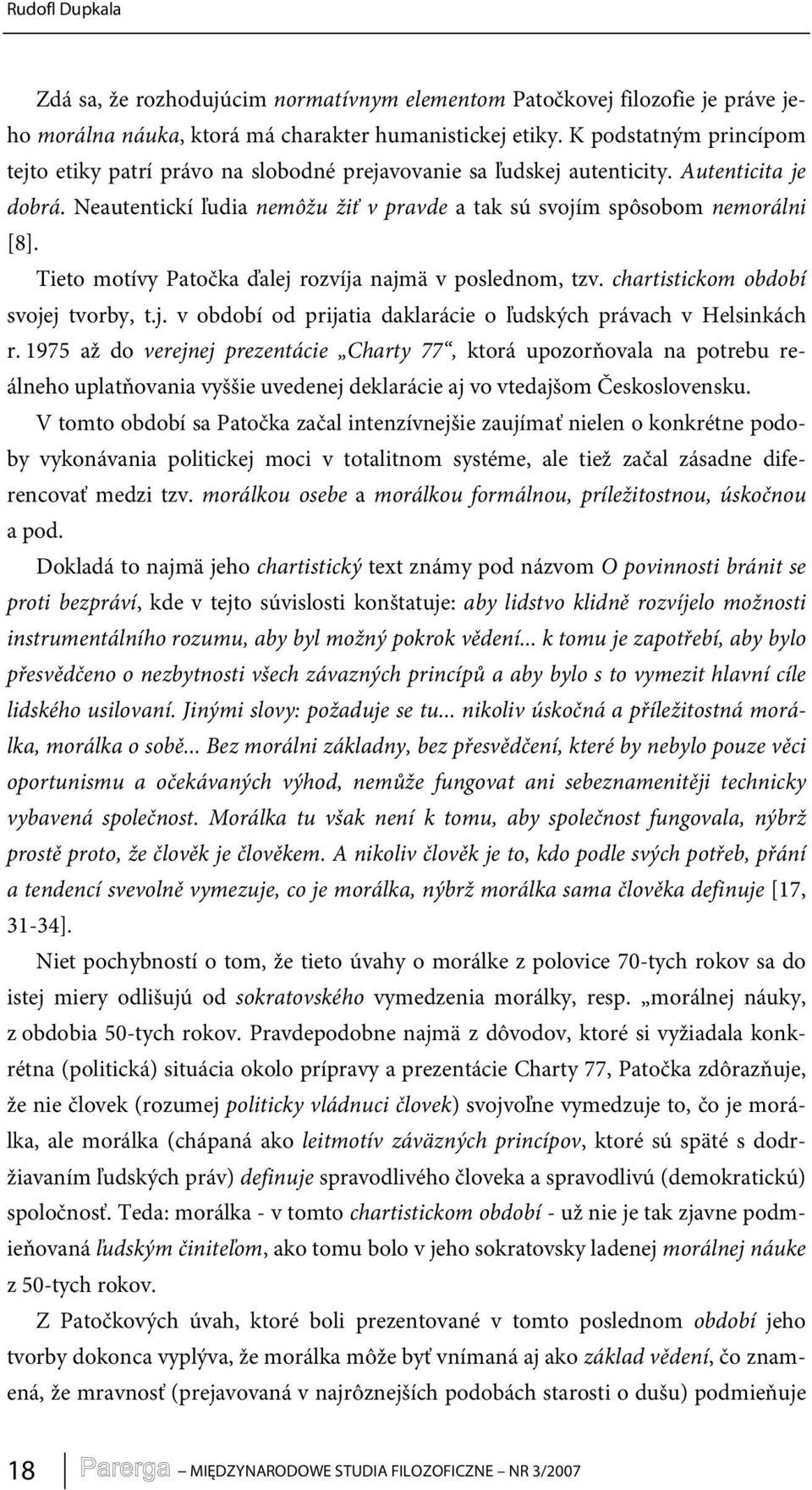 Tieto motívy Patočka ďalej rozvíja najmä v poslednom, tzv. chartistickom období svojej tvorby, t.j. v období od prijatia daklarácie o ľudských právach v Helsinkách r.