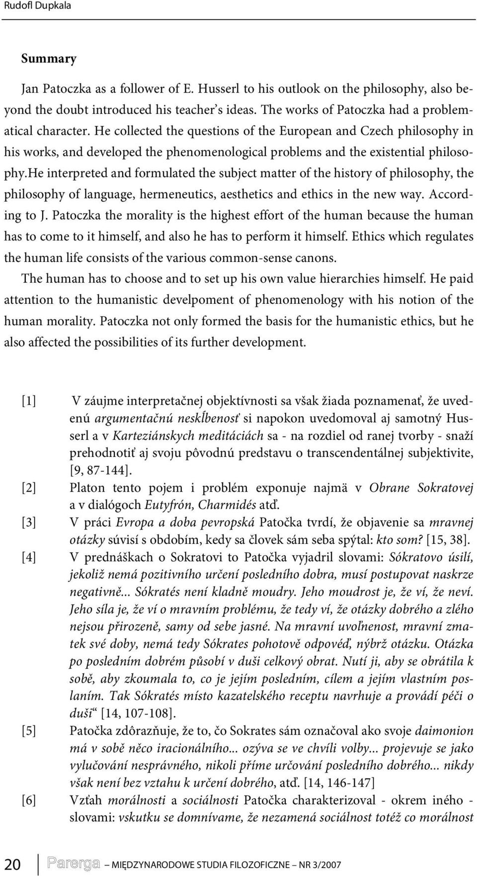 He collected the questions of the European and Czech philosophy in his works, and developed the phenomenological problems and the existential philosophy.