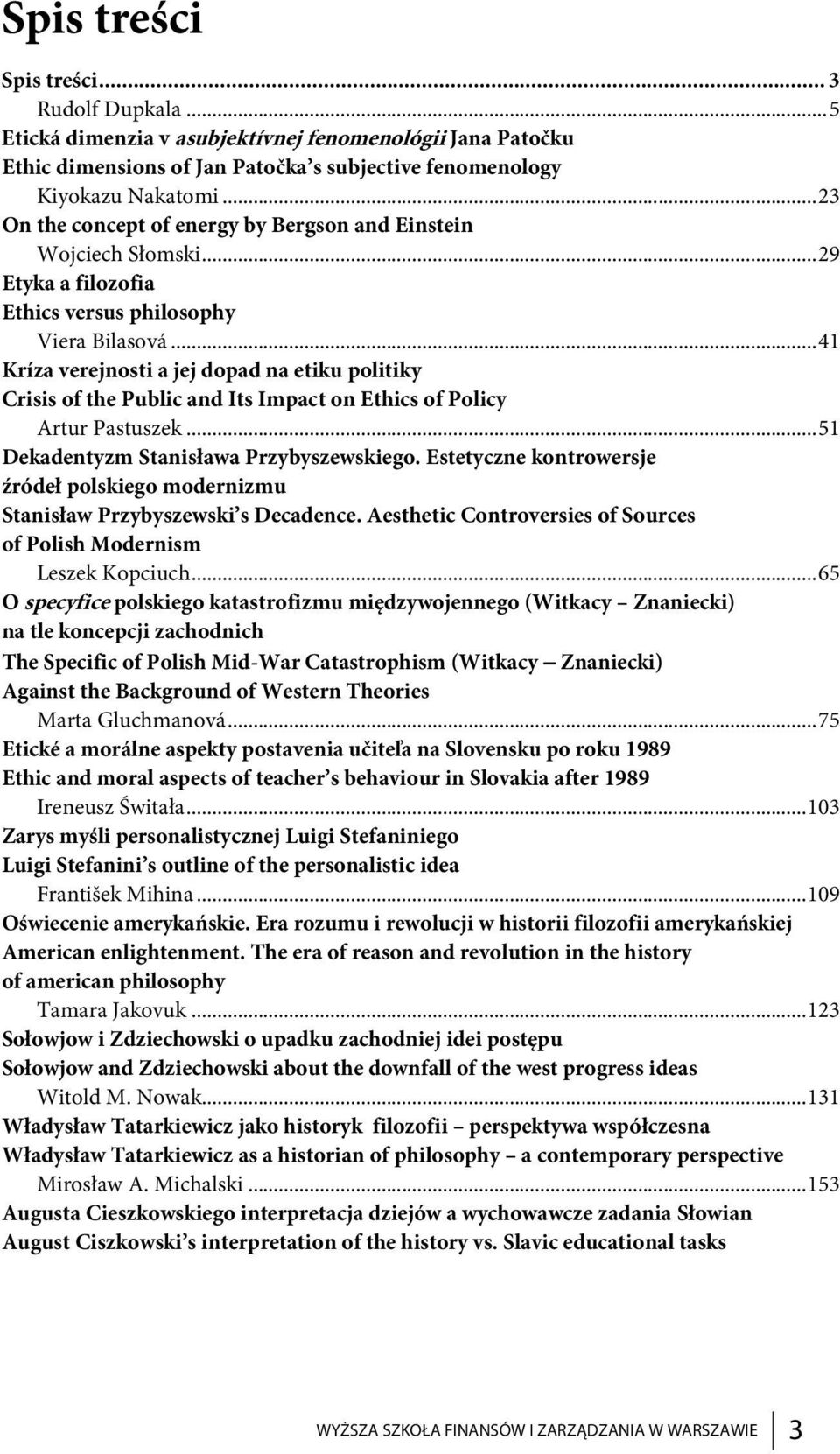 ..41 Kríza verejnosti a jej dopad na etiku politiky Crisis of the Public and Its Impact on Ethics of Policy Artur Pastuszek...51 Dekadentyzm Stanisława Przybyszewskiego.