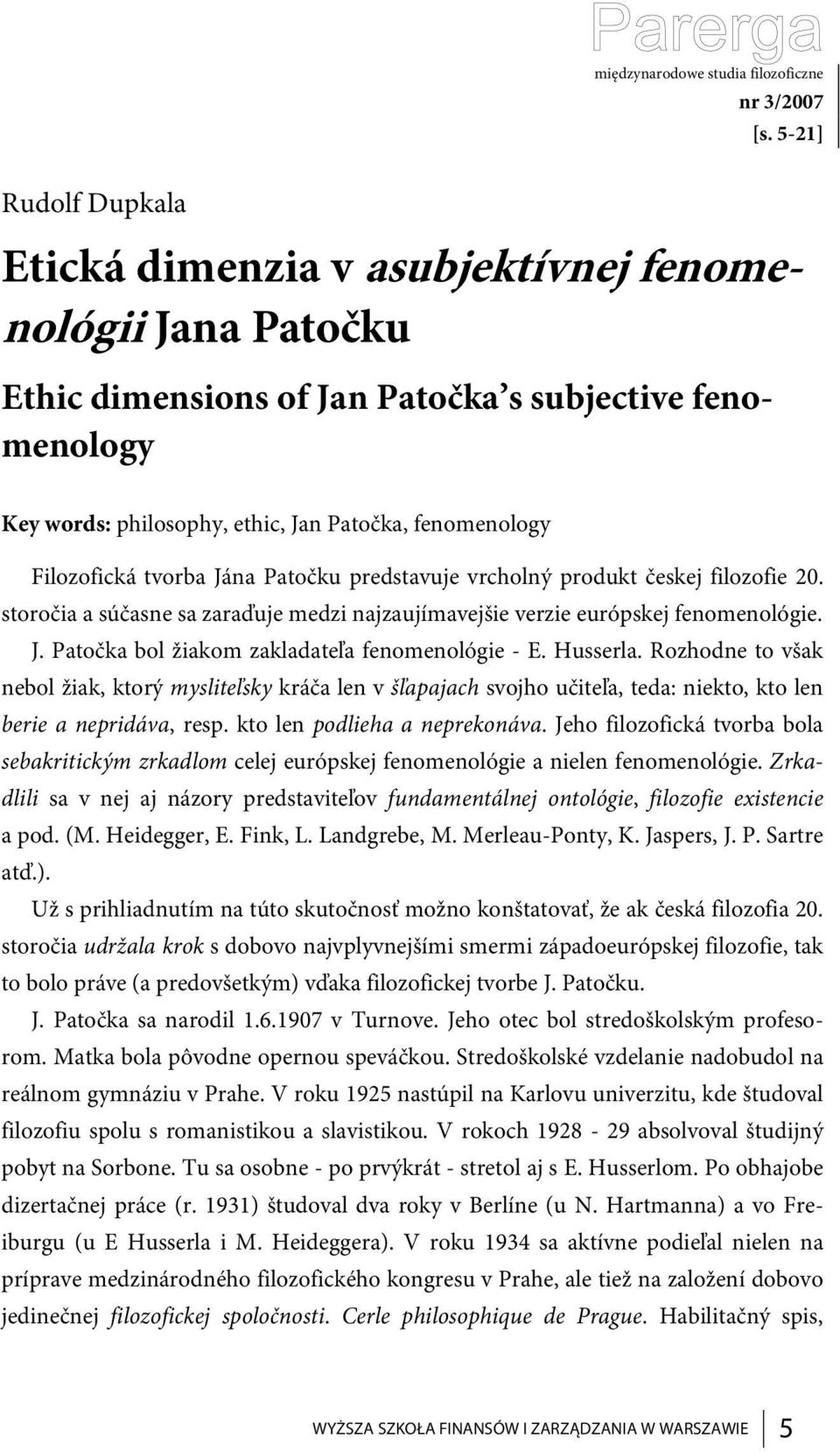 Filozofická tvorba Jána Patočku predstavuje vrcholný produkt českej filozofie 20. storočia a súčasne sa zaraďuje medzi najzaujímavejšie verzie európskej fenomenológie. J. Patočka bol žiakom zakladateľa fenomenológie - E.
