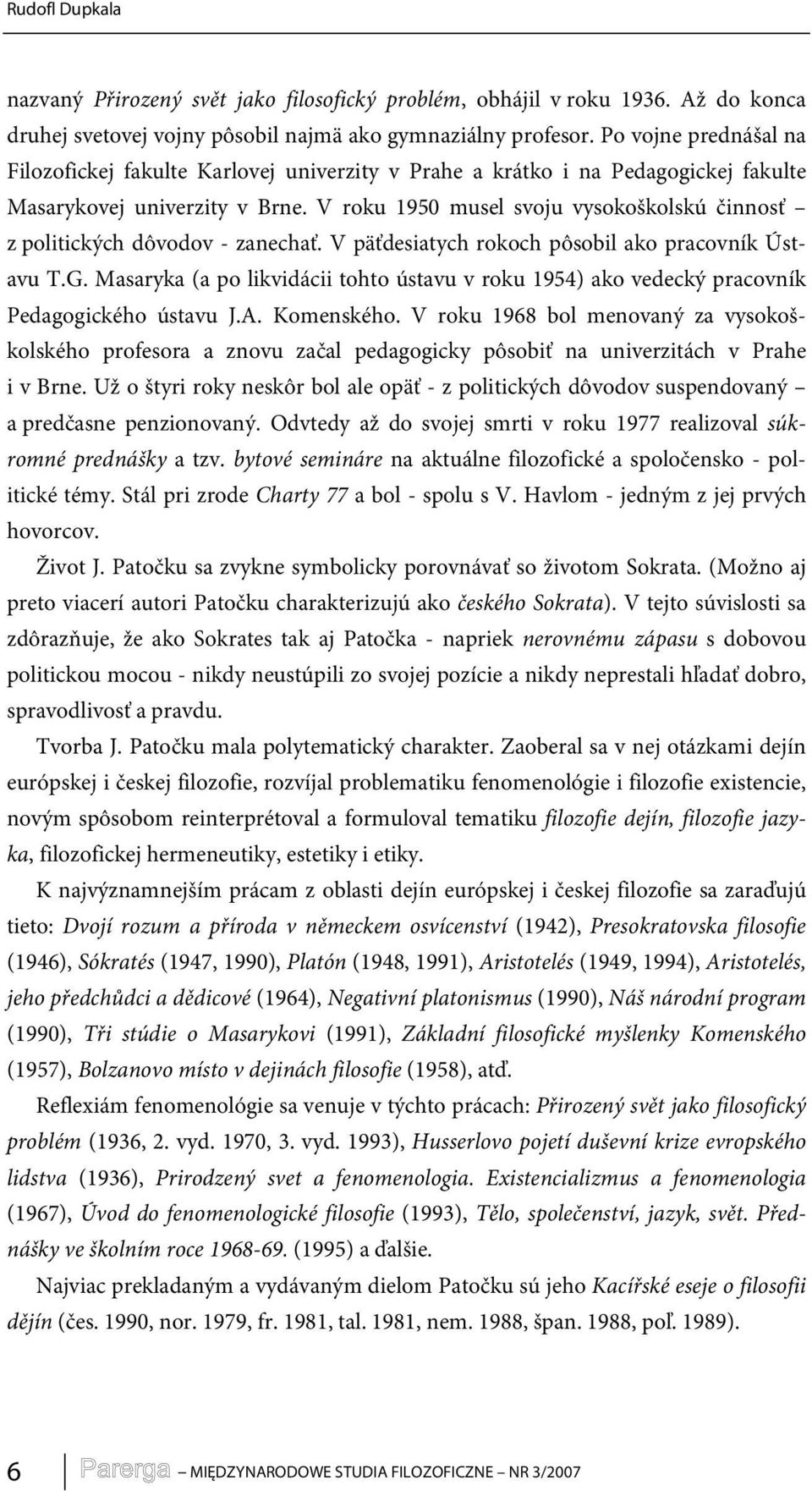 V roku 1950 musel svoju vysokoškolskú činnosť z politických dôvodov - zanechať. V päťdesiatych rokoch pôsobil ako pracovník Ústavu T.G.