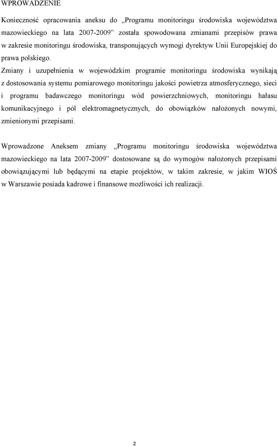 Zmiany i uzupełnienia w wojezkim programie monitoringu środowiska wynikają z dostosowania systemu pomiarowego monitoringu jakości powietrza atmosferycznego, sieci i programu badawczego monitoringu