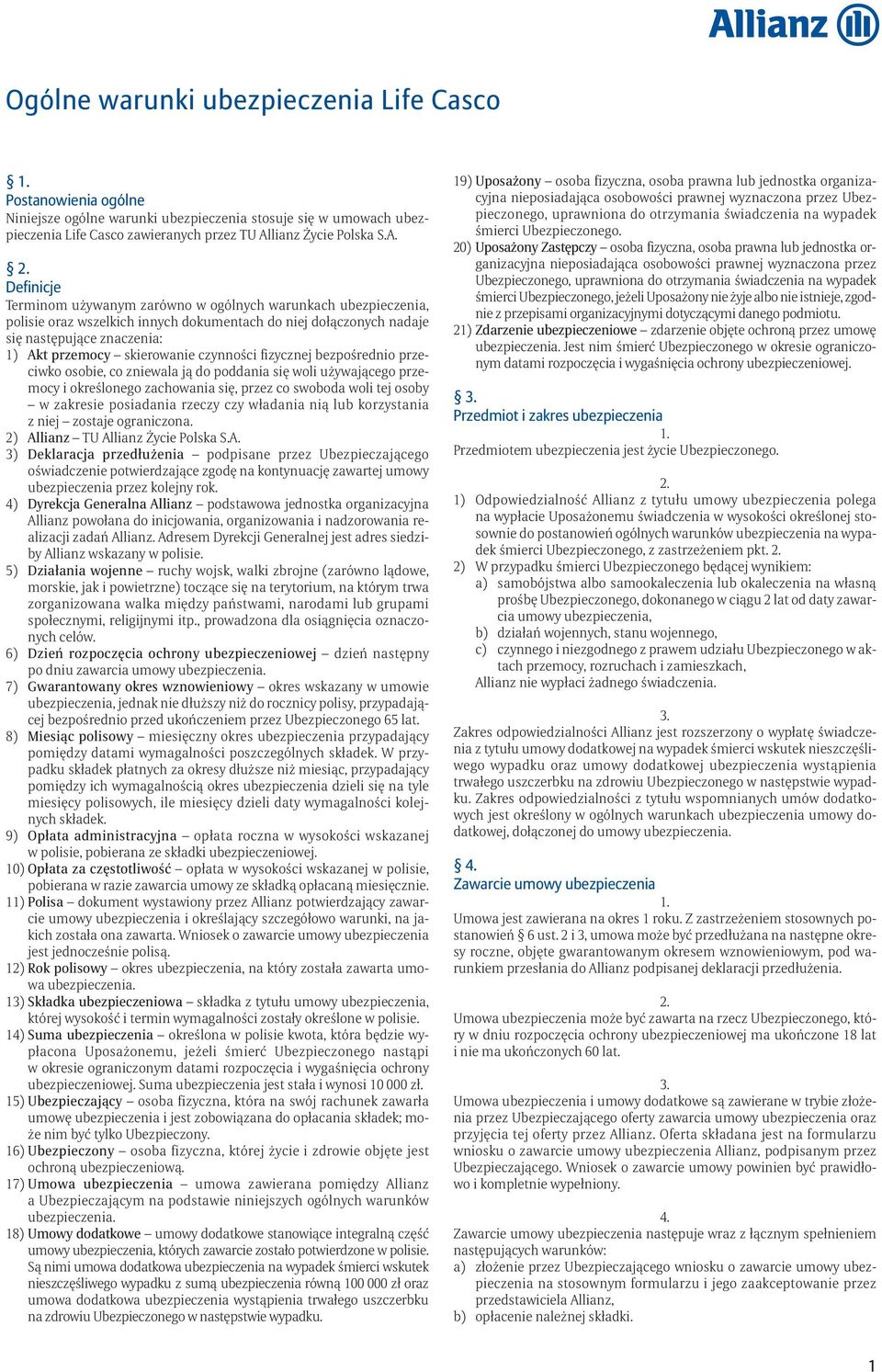 Definicje Terminom używanym zarówno w ogólnych warunkach ubezpieczenia, polisie oraz wszelkich innych dokumentach do niej dołączonych nadaje się następujące znaczenia: 1) Akt przemocy skierowanie