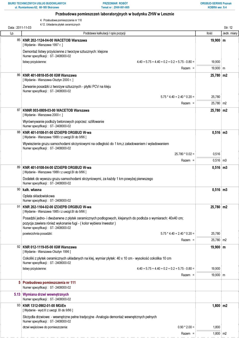 40 + 0.2 + 0.2 + 5.75-0.80 = 19,900 Razem = 19,900 m 86 KNR 401-0818-05-00 IGM Warszawa 25,780 m2 Zerwanie posadzki z tworzyw sztucznych - płytki PCV na kleju 5.75 * 4.40 + 2.40 * 0.