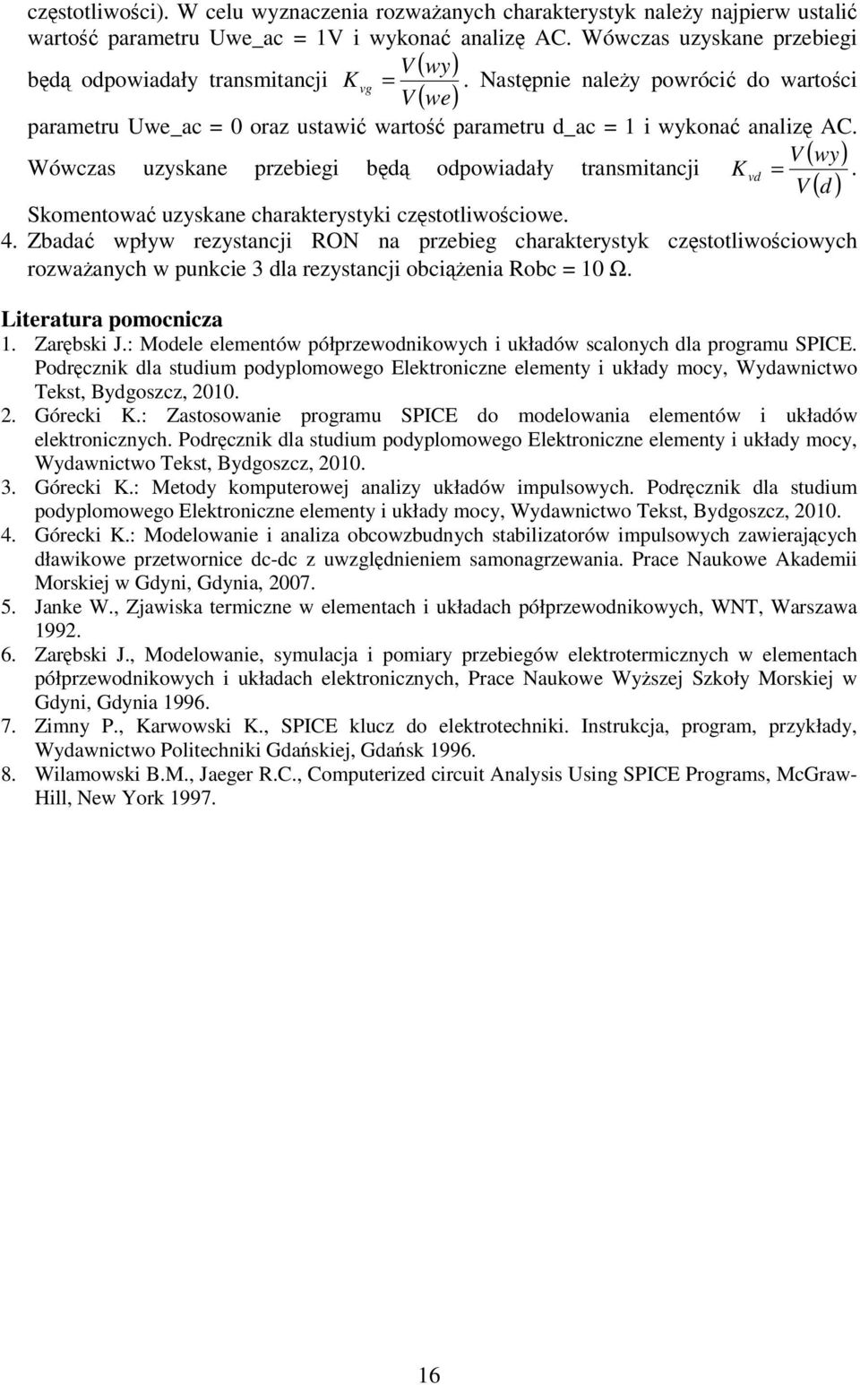 V ( wy) Wówczas uzyskane przebiegi bd odpowiadały transmitancji K vd =. V ( d ) Skomentowa uzyskane charakterystyki czstotliwociowe. 4.