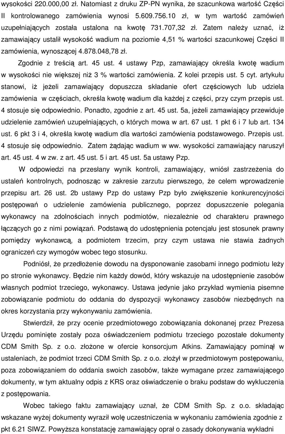 Zatem należy uznać, iż zamawiający ustalił wysokość wadium na poziomie 4,51 % wartości szacunkowej Części II zamówienia, wynoszącej 4.878.048,78 zł. Zgodnie z treścią art. 45 ust.