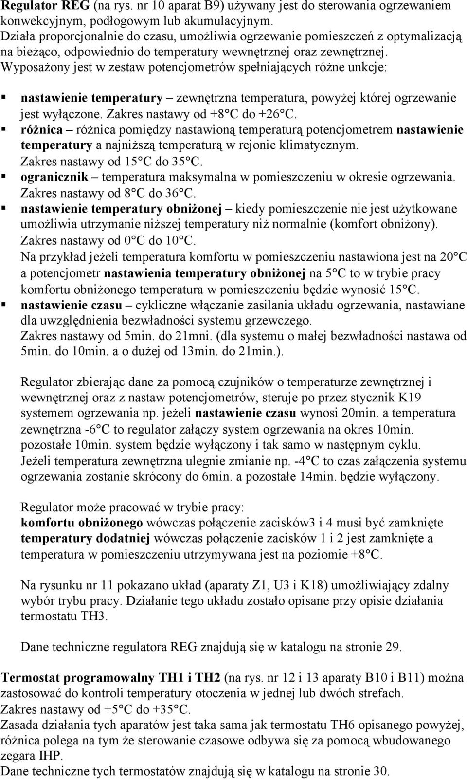 Wyposażony jest w zestaw potencjometrów spełniających różne unkcje:! nastawienie temperatury zewnętrzna temperatura, powyżej której ogrzewanie jest wyłączone. Zakres nastawy od +8 C do +26 C.