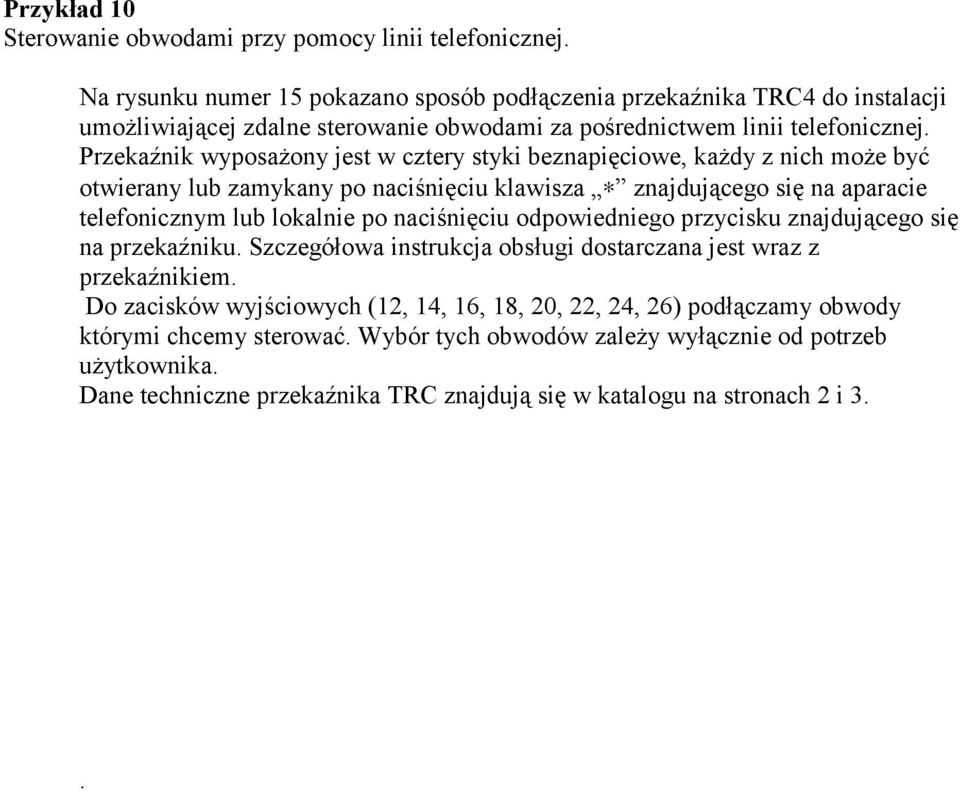 Przekaźnik wyposażony jest w cztery styki beznapięciowe, każdy z nich może być otwierany lub zamykany po naciśnięciu klawisza znajdującego się na aparacie telefonicznym lub lokalnie po