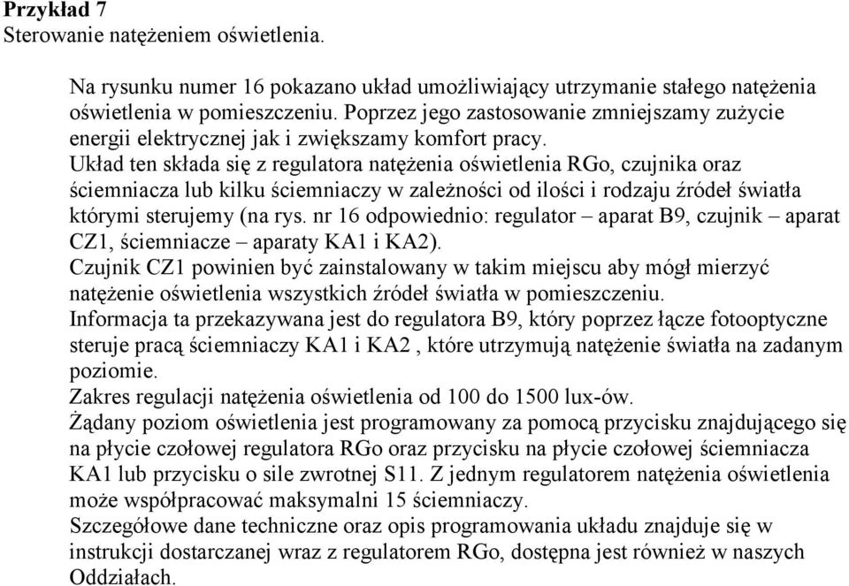 Układ ten składa się z regulatora natężenia oświetlenia RGo, czujnika oraz ściemniacza lub kilku ściemniaczy w zależności od ilości i rodzaju źródeł światła którymi sterujemy (na rys.