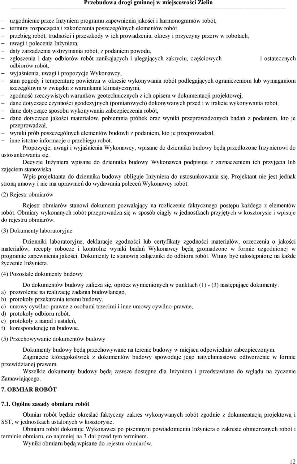 zakryciu, częściowych i ostatecznych odbiorów robót, wyjaśnienia, uwagi i propozycje Wykonawcy, stan pogody i temperaturę powietrza w okresie wykonywania robót podlegających ograniczeniom lub