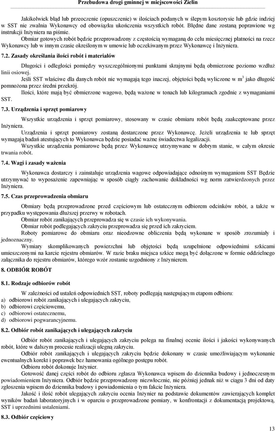 Obmiar gotowych robót będzie przeprowadzony z częstością wymaganą do celu miesięcznej płatności na rzecz Wykonawcy lub w innym czasie określonym w umowie lub oczekiwanym przez Wykonawcę i InŜyniera.