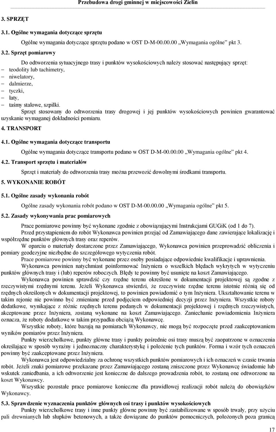 Sprzęt stosowany do odtworzenia trasy drogowej i jej punktów wysokościowych powinien gwarantować uzyskanie wymaganej dokładności pomiaru. 4. TRANSPORT 4.1.