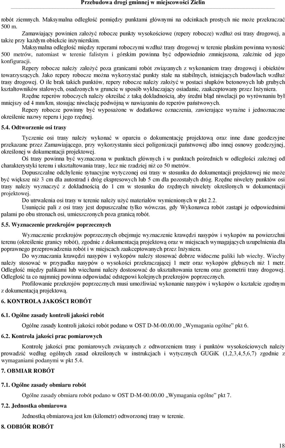 Maksymalna odległość między reperami roboczymi wzdłuŝ trasy drogowej w terenie płaskim powinna wynosić 500 metrów, natomiast w terenie falistym i górskim powinna być odpowiednio zmniejszona, zaleŝnie