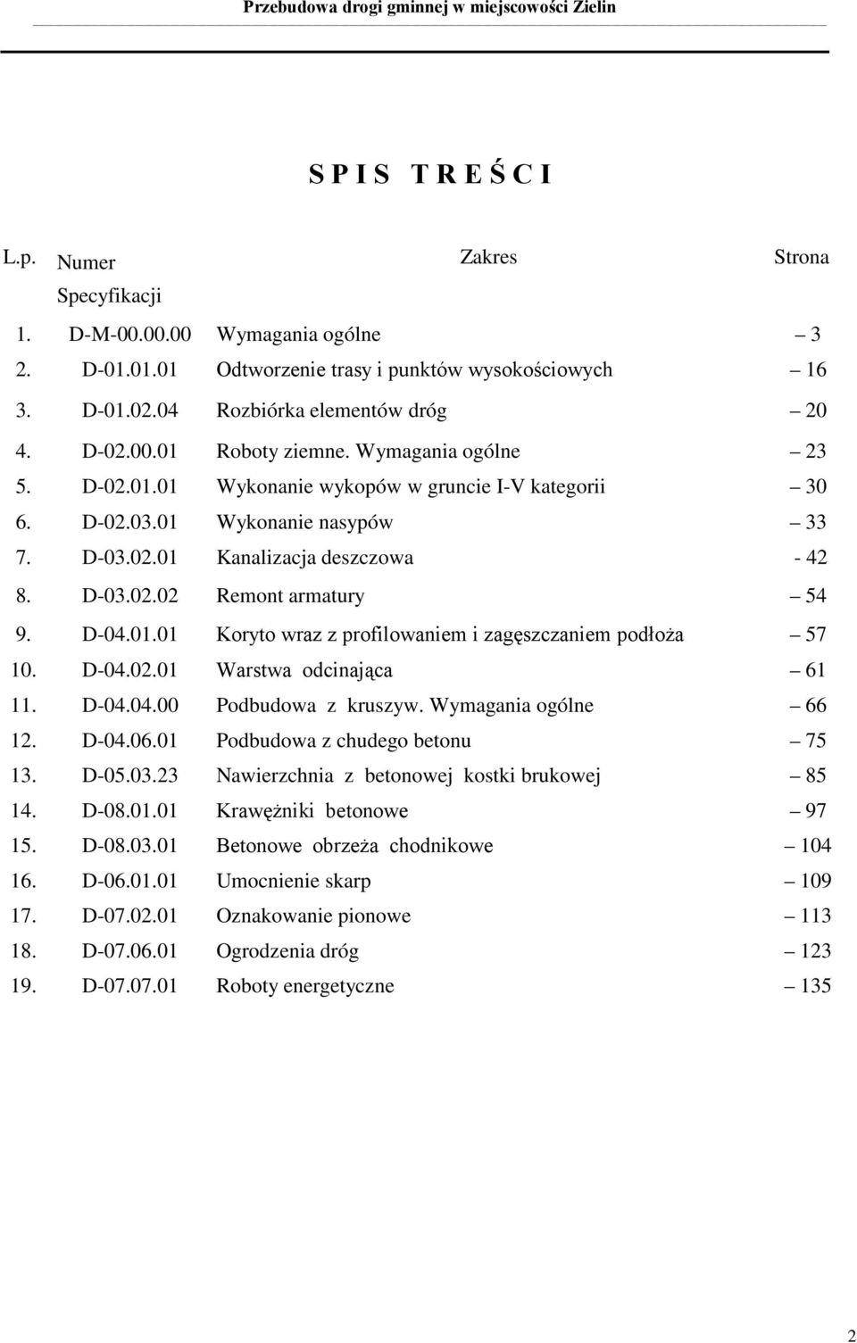 D-04.01.01 Koryto wraz z profilowaniem i zagęszczaniem podłoŝa 57 10. D-04.02.01 Warstwa odcinająca 61 11. D-04.04.00 Podbudowa z kruszyw. Wymagania ogólne 66 12. D-04.06.