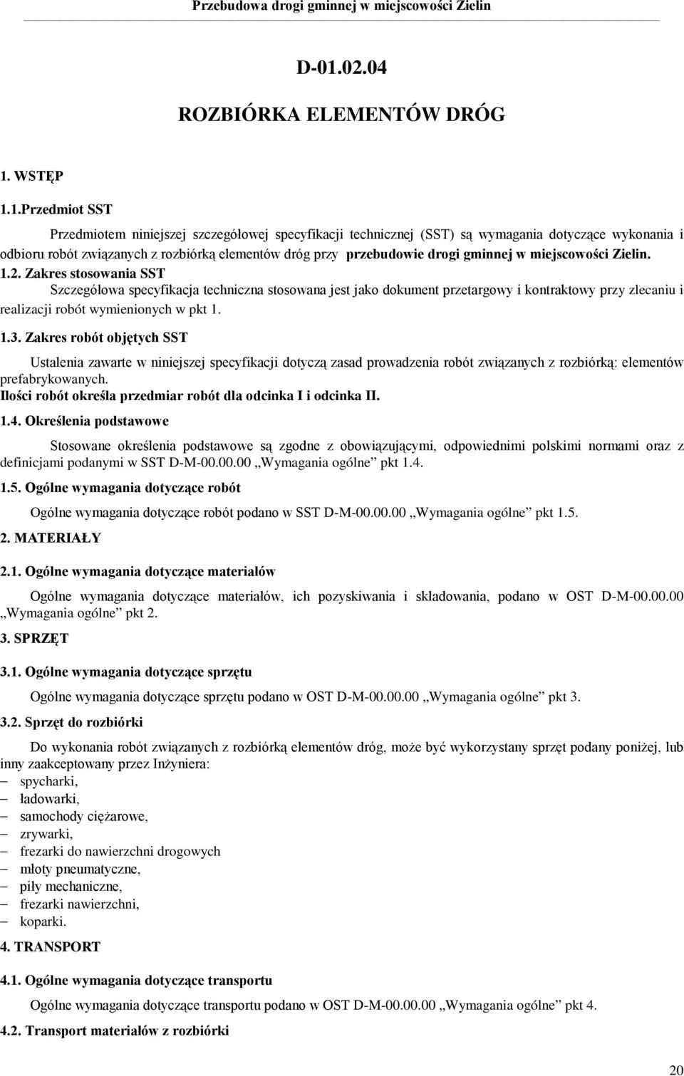 Zakres stosowania SST Szczegółowa specyfikacja techniczna stosowana jest jako dokument przetargowy i kontraktowy przy zlecaniu i realizacji robót wymienionych w pkt 1. 1.3.