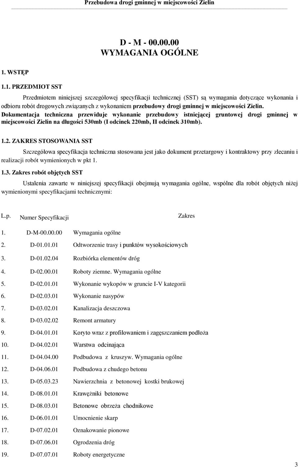 1. PRZEDMIOT SST Przedmiotem niniejszej szczegółowej specyfikacji technicznej (SST) są wymagania dotyczące wykonania i odbioru robót drogowych związanych z wykonaniem przebudowy drogi gminnej w