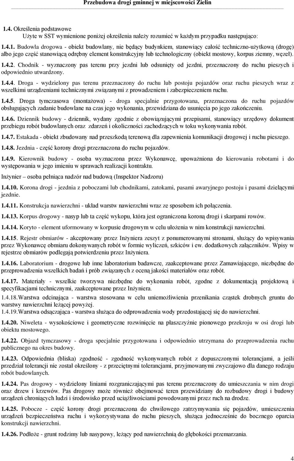 Chodnik - wyznaczony pas terenu przy jezdni lub odsunięty od jezdni, przeznaczony do ruchu pieszych i odpowiednio utwardzony. 1.4.