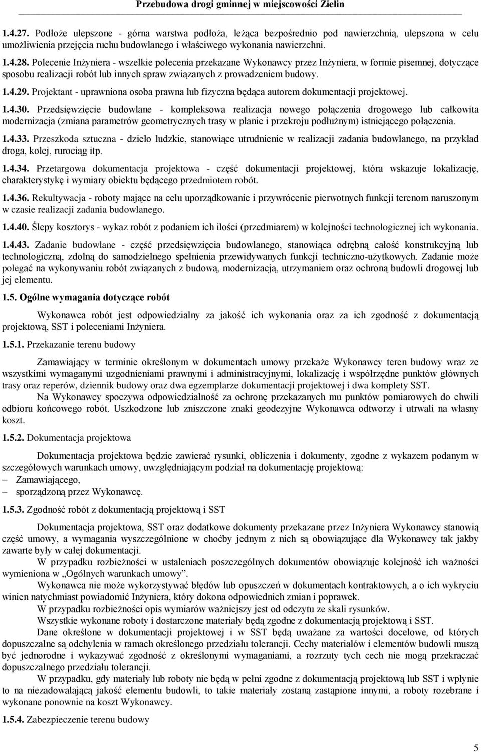 Projektant - uprawniona osoba prawna lub fizyczna będąca autorem dokumentacji projektowej. 1.4.30.