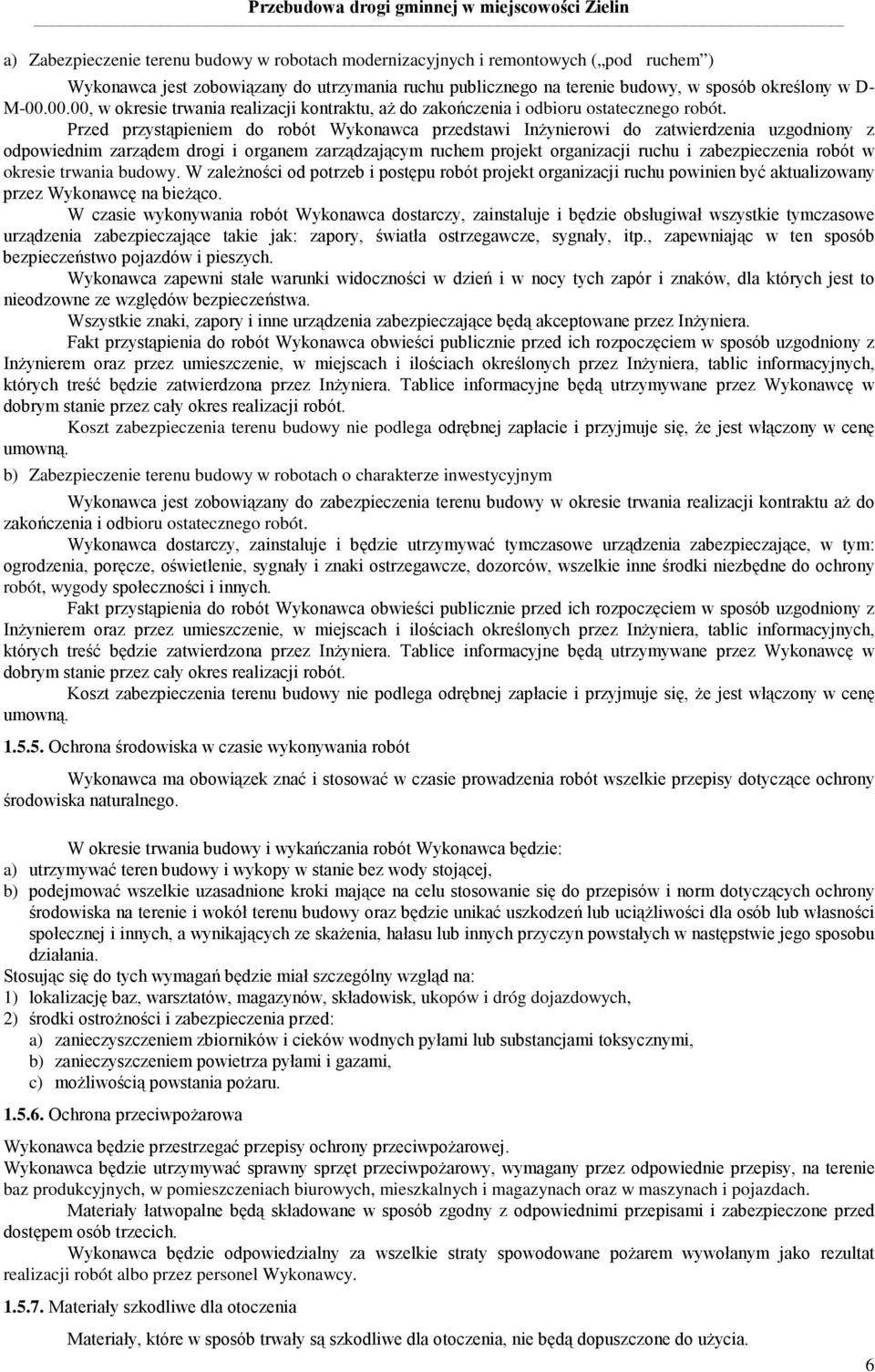 Przed przystąpieniem do robót Wykonawca przedstawi InŜynierowi do zatwierdzenia uzgodniony z odpowiednim zarządem drogi i organem zarządzającym ruchem projekt organizacji ruchu i zabezpieczenia robót