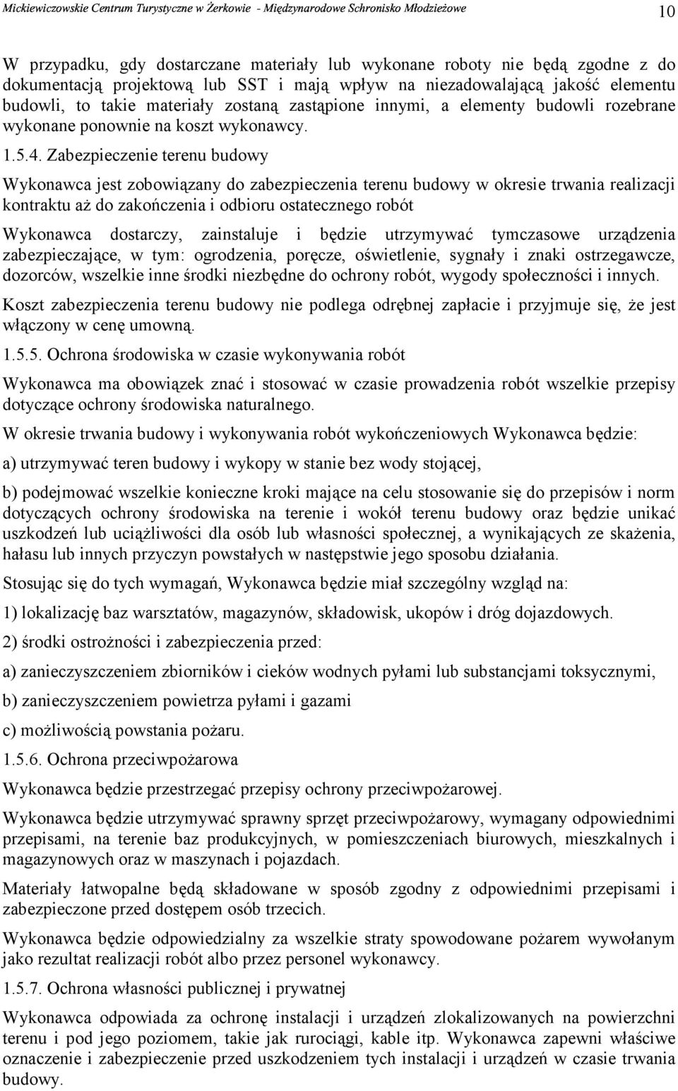 Zabezpieczenie terenu budowy Wykonawca jest zobowiązany do zabezpieczenia terenu budowy w okresie trwania realizacji kontraktu aż do zakończenia i odbioru ostatecznego robót Wykonawca dostarczy,