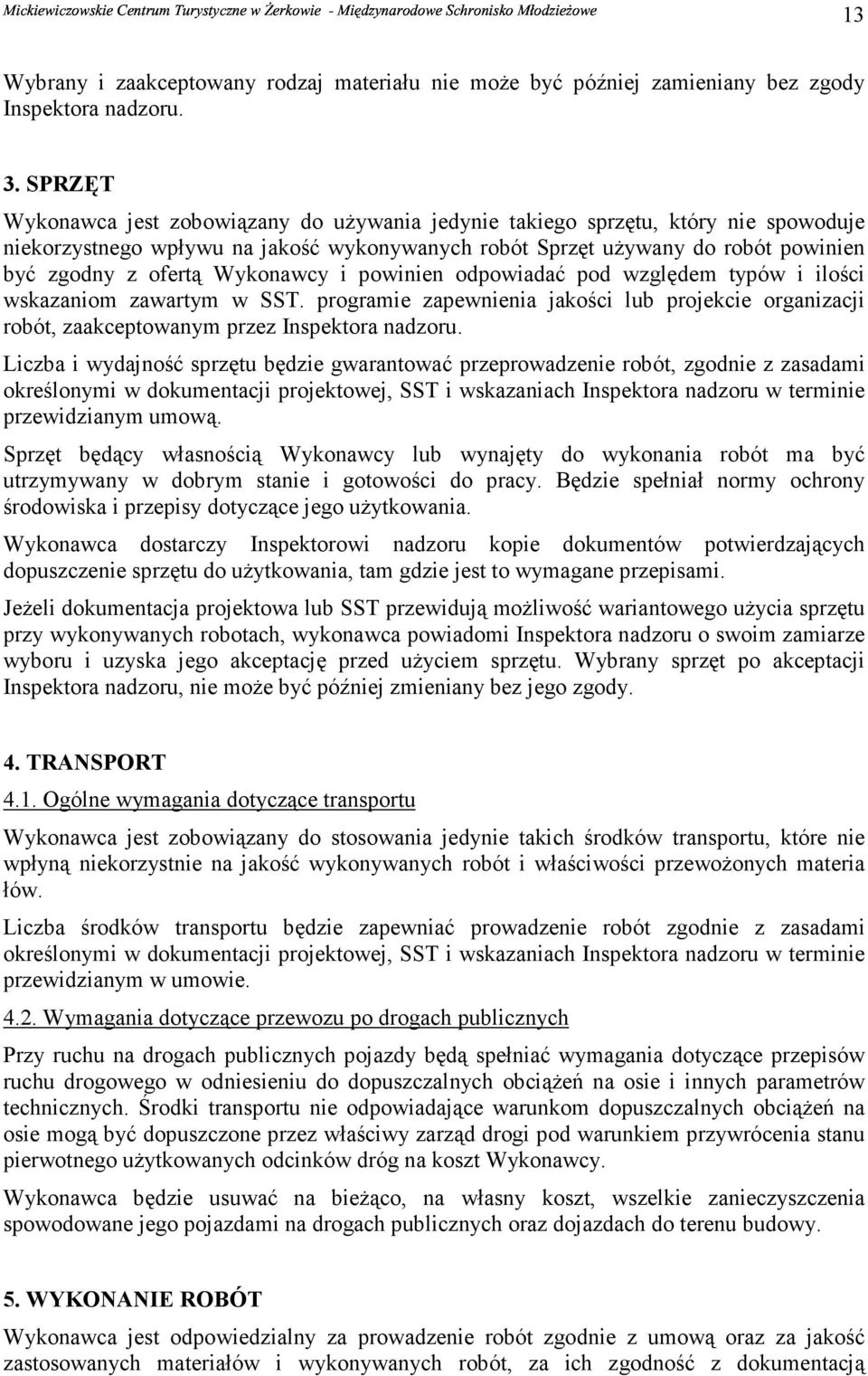 Wykonawcy i powinien odpowiadać pod względem typów i ilości wskazaniom zawartym w SST. programie zapewnienia jakości lub projekcie organizacji robót, zaakceptowanym przez Inspektora nadzoru.