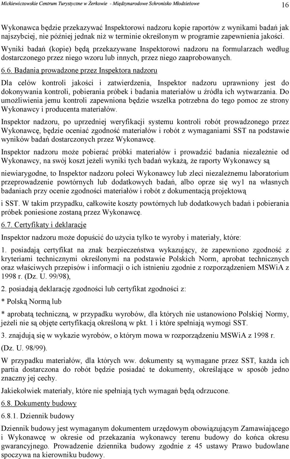 6. Badania prowadzone przez Inspektora nadzoru Dla celów kontroli jakości i zatwierdzenia, Inspektor nadzoru uprawniony jest do dokonywania kontroli, pobierania próbek i badania materiałów u źródła