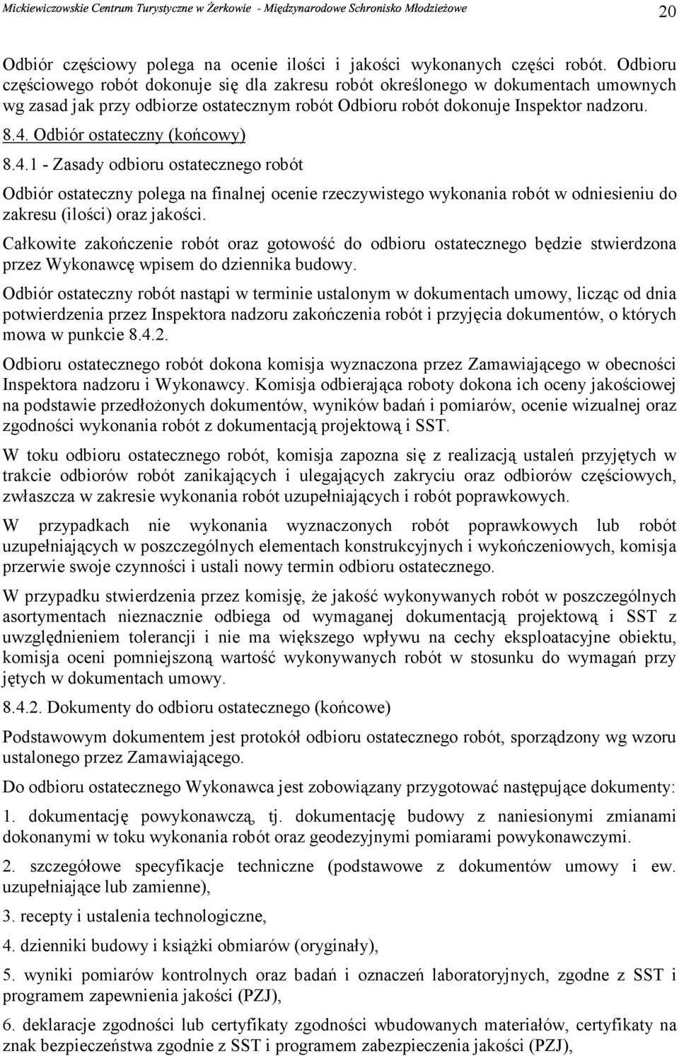 Odbiór ostateczny (końcowy) 8.4.1 - Zasady odbioru ostatecznego robót Odbiór ostateczny polega na finalnej ocenie rzeczywistego wykonania robót w odniesieniu do zakresu (ilości) oraz jakości.