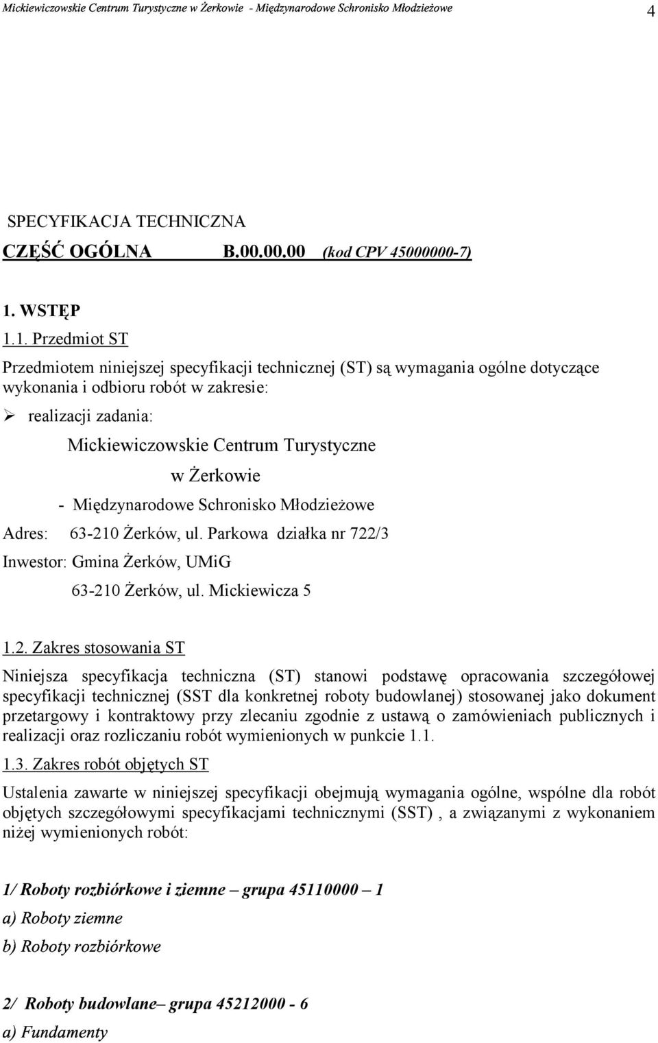 1. Przedmiot ST Przedmiotem niniejszej specyfikacji technicznej (ST) są wymagania ogólne dotyczące wykonania i odbioru robót w zakresie: realizacji zadania: Mickiewiczowskie Centrum Turystyczne w