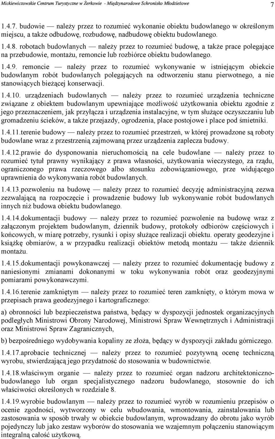 remoncie należy przez to rozumieć wykonywanie w istniejącym obiekcie budowlanym robót budowlanych polegających na odtworzeniu stanu pierwotnego, a nie stanowiących bieżącej konserwacji. 1.4.10.