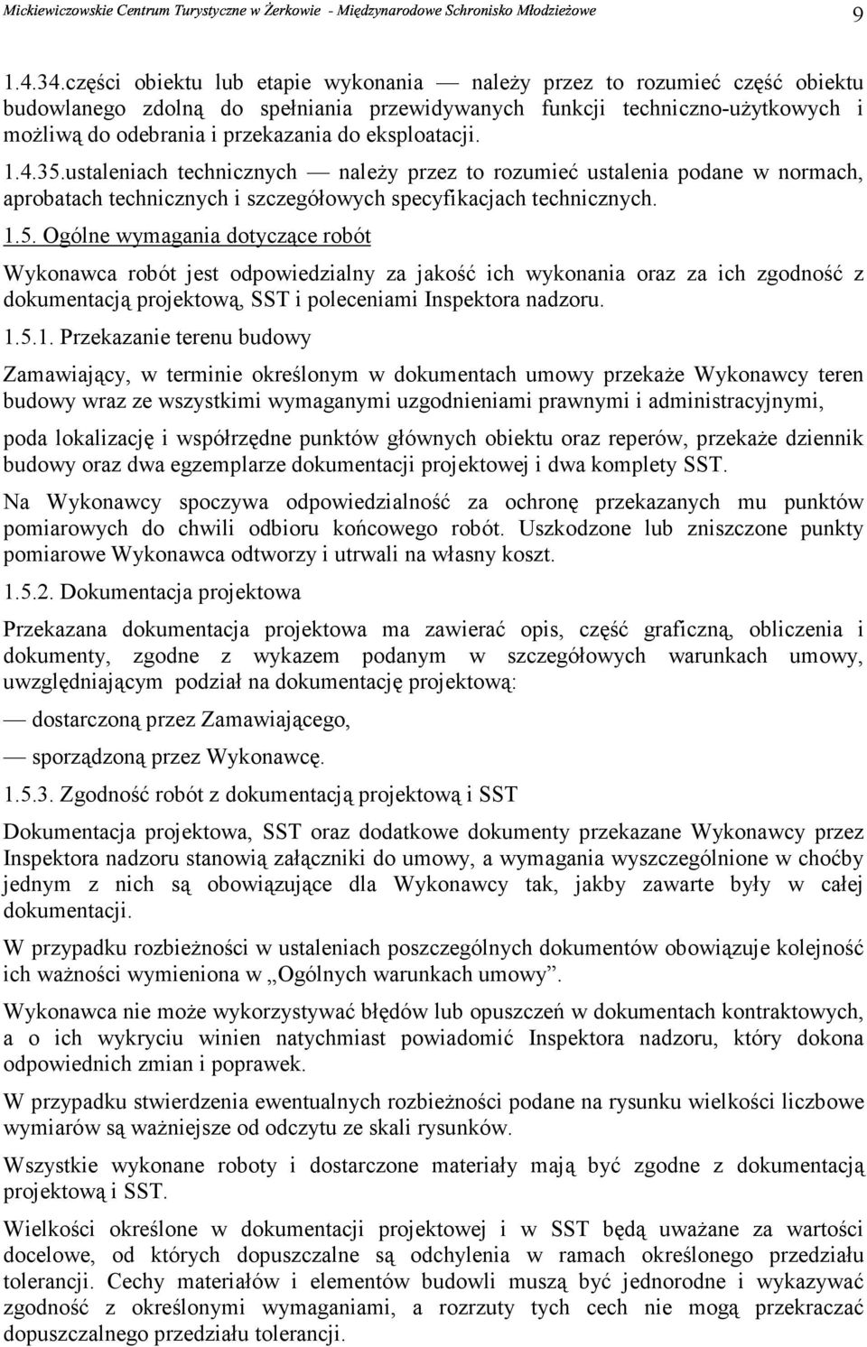 eksploatacji. 1.4.35.ustaleniach technicznych należy przez to rozumieć ustalenia podane w normach, aprobatach technicznych i szczegółowych specyfikacjach technicznych. 1.5. Ogólne wymagania dotyczące robót Wykonawca robót jest odpowiedzialny za jakość ich wykonania oraz za ich zgodność z dokumentacją projektową, SST i poleceniami Inspektora nadzoru.