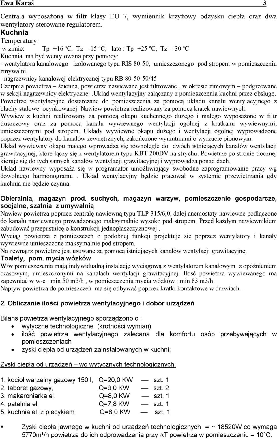 stropem w pomieszczeniu zmywalni, - nagrzewnicy kanałowej-elektrycznej typu RB 80-50-50/45 Czerpnia powietrza ścienna, powietrze nawiewane jest filtrowane, w okresie zimowym podgrzewane w sekcji