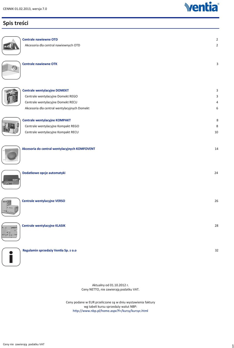 wentylacyjnych KOMFOVENT 14 I Dodatkowe opcje automatyki 24 Centrale wentylacyjne VERSO 26 Centrale wentylacyjne KLASIK 28 i Regulamin sprzedaży Ven a Sp. z o.o 32 Aktualny od 01.10.