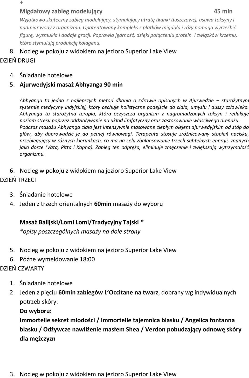 Nocleg w pokoju z widokiem na jezioro Superior Lake View DZIEŃ DRUGI 4. Śniadanie hotelowe 5.