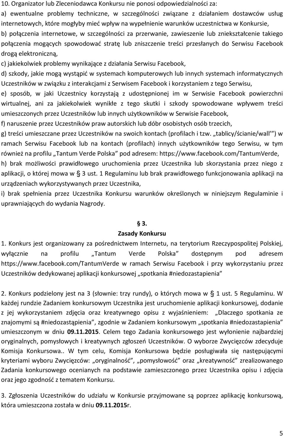 zniszczenie treści przesłanych do Serwisu Facebook drogą elektroniczną, c) jakiekolwiek problemy wynikające z działania Serwisu Facebook, d) szkody, jakie mogą wystąpić w systemach komputerowych lub