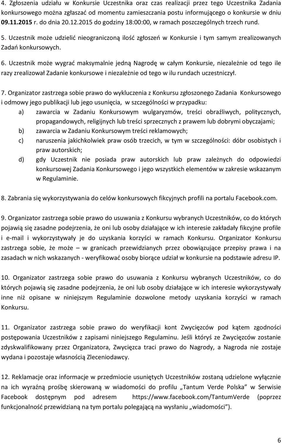 6. Uczestnik może wygrać maksymalnie jedną Nagrodę w całym Konkursie, niezależnie od tego ile razy zrealizował Zadanie konkursowe i niezależnie od tego w ilu rundach uczestniczył. 7.